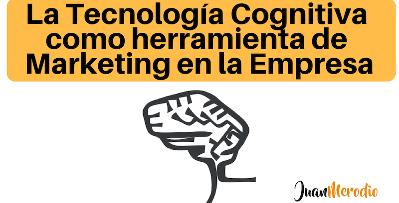 La tecnología cognitiva como herramienta de marketing en la empresa