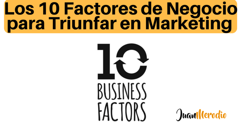 10 Business Factors: Las bases que te harán triunfar tu Marketing